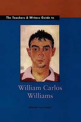 Le guide de William Carlos Williams à l'usage des enseignants et des écrivains - The Teachers & Writers Guide to William Carlos Williams