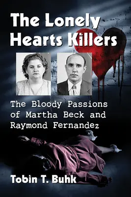 Les tueurs des cœurs solitaires : Les passions sanglantes de Martha Beck et Raymond Fernandez - The Lonely Hearts Killers: The Bloody Passions of Martha Beck and Raymond Fernandez