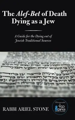 Les Alef-Bet de la mort Mourir en tant que juif : Un guide pour les mourants à partir de sources traditionnelles juives - The Alef-Bet of Death Dying as a Jew: A Guide for the Dying out of Jewish Traditional Sources