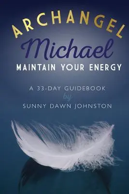 L'Archange Michael : Maintenir votre énergie : Un guide de 33 jours - Archangel Michael: Maintain Your Energy: A 33-Day Guidebook