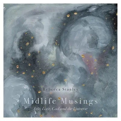 Réflexions sur la quarantaine : La vie, l'amour, Dieu et l'univers - Midlife Musings: Life, Love, God and the Universe