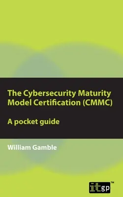 La certification du modèle de maturité de la cybersécurité (CMMC) - Guide de poche - The Cybersecurity Maturity Model Certification (CMMC) - A Pocket Guide