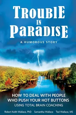 Trouble In Paradise : Comment gérer les personnes qui vous poussent à bout grâce au coaching cérébral total - Trouble In Paradise: How To Deal With People Who Push Your Buttons Using Total Brain Coaching