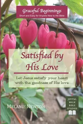 Satisfait par son amour : Laissez Jésus satisfaire votre cœur par la bonté de son amour (Sélection de femmes du Nouveau Testament) - Satisfied by His Love: Let Jesus satisfy your heart with the goodness of His love (Selected New Testament Women)