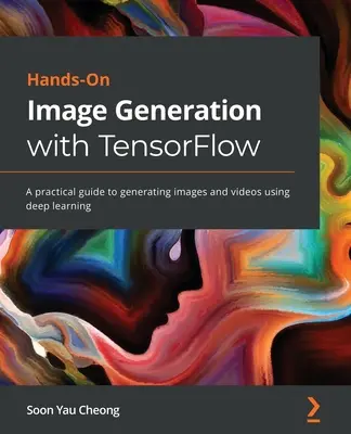 Hands-On Image Generation with TensorFlow : Un guide pratique pour générer des images et des vidéos en utilisant l'apprentissage profond (deep learning) - Hands-On Image Generation with TensorFlow: A practical guide to generating images and videos using deep learning