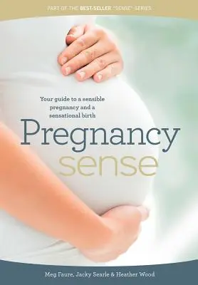 Pregnancy Sense : Votre guide pour une grossesse sensée et un accouchement sensationnel - Pregnancy Sense: Your guide to a sensible pregnancy and a sensational birth