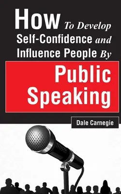 Comment développer sa confiance en soi et influencer les gens en parlant en public - How to Develop Self-Confidence and Influence People by Public Speaking