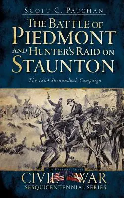 La bataille de Piedmont et le raid de Hunter sur Staunton : La campagne de la Shenandoah en 1864 - The Battle of Piedmont and Hunter's Raid on Staunton: The 1864 Shenandoah Campaign