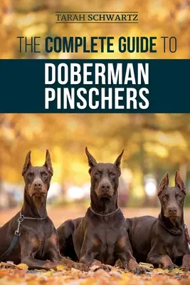 Le guide complet du Doberman Pinscher : La préparation, l'élevage, le dressage, l'alimentation, la socialisation et l'amour de votre nouveau chiot doberman - The Complete Guide to Doberman Pinschers: Preparing for, Raising, Training, Feeding, Socializing, and Loving Your New Doberman Puppy