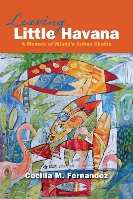 Leaving Little Havana : Mémoires du ghetto cubain de Miami - Leaving Little Havana: A Memoir of Miami's Cuban Ghetto