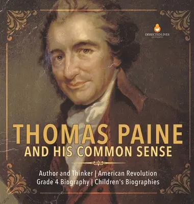 Thomas Paine et son bon sens - Auteur et penseur - Révolution américaine - Grade 4 Biography - Children's Biographies - Thomas Paine and His Common Sense - Author and Thinker - American Revolution - Grade 4 Biography - Children's Biographies