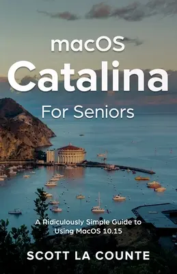 MacOS Catalina pour les seniors : Un guide ridiculement simple pour l'utilisation de MacOS 10.15 - MacOS Catalina for Seniors: A Ridiculously Simple Guide to Using MacOS 10.15