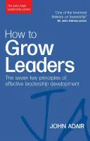 Comment faire grandir les leaders : Les sept principes clés d'un développement efficace - How to Grow Leaders: The Seven Key Principles of Effective Development