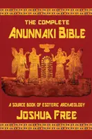 La Bible complète des Anunnaki : Un livre source d'archéologie ésotérique - The Complete Anunnaki Bible: A Source Book of Esoteric Archaeology