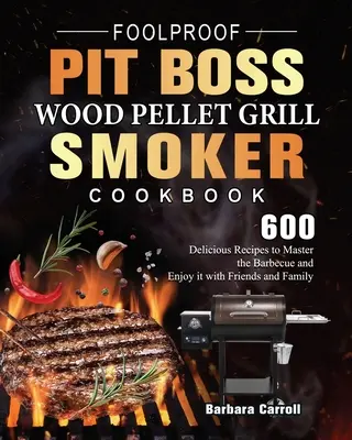 Foolproof Pit Boss Wood Pellet Grill and Smoker Cookbook : 600 recettes délicieuses pour maîtriser le barbecue et en profiter avec les amis et la famille - Foolproof Pit Boss Wood Pellet Grill and Smoker Cookbook: 600 Delicious Recipes to Master the Barbecue and Enjoy it with Friends and Family