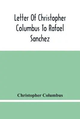 Lettre de Christophe Colomb à Rafael Sanchez, écrite à bord de la Caravelle au retour de son premier voyage - Letter Of Christopher Columbus To Rafael Sanchez, Written On Board The Caravel While Returning From His First Voyage