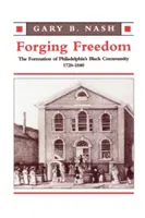 Forger la liberté : La formation de la communauté noire de Philadelphie, 1720-1840 - Forging Freedom: The Formation of Philadelphia's Black Community, 1720-1840