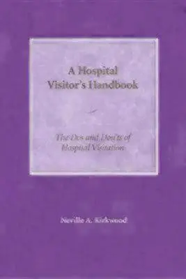 Manuel du visiteur d'hôpital : Les choses à faire et à ne pas faire en matière de visites à l'hôpital - A Hospital Visitor's Handbook: The Do's and Don'ts of Hospital Visitation