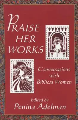 Louer ses œuvres : Conversations avec des femmes bibliques - Praise Her Works: Conversations with Biblical Women
