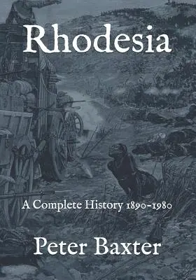 Rhodésie : Une histoire complète 1890-1980 - Rhodesia: A Complete History 1890-1980