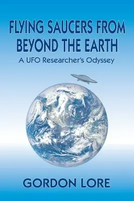 Les soucoupes volantes de l'au-delà : L'odyssée d'un chercheur d'OVNI - Flying Saucers from Beyond the Earth: A UFO Researcher's Odyssey