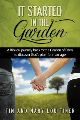 Tout a commencé dans le jardin : Un voyage biblique dans le jardin d'Eden pour découvrir le plan de Dieu pour le mariage - It Started in the Garden: A Biblical journey back to the Garden of Eden to discover God's plan for marriage