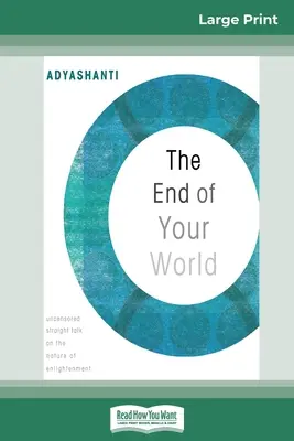 La fin de votre monde : Un franc-parler non censuré sur la nature de l'illumination (16pt Large Print Edition) - The End of Your World: Uncensored Straight Talk on The Nature of Enlightenment (16pt Large Print Edition)