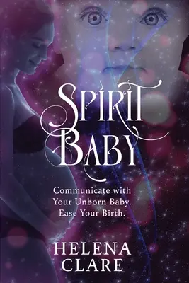 Le bébé spirituel : Communiquez avec votre bébé à naître. Facilitez votre accouchement. - Spirit Baby: Communicate With Your Unborn Baby. Ease Your Birth.