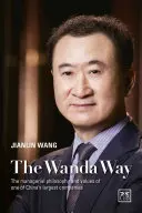 La voie de Wanda : La philosophie et les valeurs managériales de l'une des plus grandes entreprises chinoises - The Wanda Way: The Managerial Philosophy and Values of One of China's Largest Companies