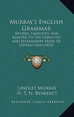 La grammaire anglaise de Murray : révisée, simplifiée et adaptée au mode d'enseignement inductif et explicatif (1832) - Murray's English Grammar: Revised, Simplified, and Adapted to the Inductive and Explanatory Mode of Instruction (1832)