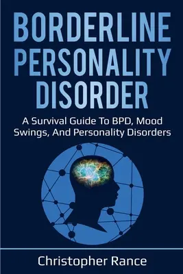 Le trouble de la personnalité limite : Un guide de survie sur le TPL, les sautes d'humeur et les troubles de la personnalité. - Borderline Personality Disorder: A survival guide to BPD, mood swings, and personality disorders