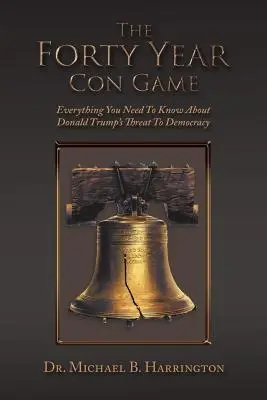 Le jeu des quarante ans : Tout ce que vous devez savoir sur la menace que Donald Trump fait peser sur la démocratie - The Forty Year Con Game: Everything You Need to Know About Donald Trump's Threat to Democracy