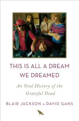 This Is All a Dream We Dreamed : Une histoire orale du Grateful Dead - This Is All a Dream We Dreamed: An Oral History of the Grateful Dead