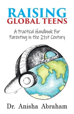 Raising Global Teens : Un manuel pratique pour les parents du 21e siècle - Raising Global Teens: A Practical Handbook for Parenting in the 21st Century