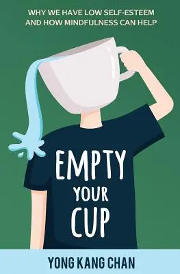 Videz votre tasse : Pourquoi nous avons une faible estime de soi et comment la pleine conscience peut nous aider - Empty Your Cup: Why We Have Low Self-Esteem and How Mindfulness Can Help