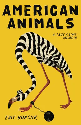 Animaux américains : Mémoires d'un véritable crime - American Animals: A True Crime Memoir