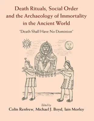 Rituels de mort, ordre social et archéologie de l'immortalité dans le monde antique : « Death Shall Have No Dominion » (La mort ne doit pas dominer) - Death Rituals, Social Order and the Archaeology of Immortality in the Ancient World: 'Death Shall Have No Dominion'