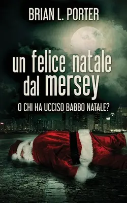Un joyeux Noël de la Mersey : ou qui a tué le Père Noël ? - Un felice Natale dal Mersey: O Chi ha ucciso Babbo Natale?