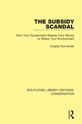 Le scandale des subventions : Comment votre gouvernement gaspille votre argent pour détruire votre environnement - The Subsidy Scandal: How Your Government Wastes Your Money to Wreck Your Environment