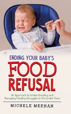 Ending Your Baby's Food Refusal : Une approche pour comprendre et gérer les difficultés d'alimentation chez les moins de cinq ans - Ending Your Baby's Food Refusal: An Approach to Understanding and Managing Feeding Struggles in the Under Fives