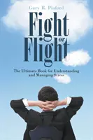 Combattre ou fuir : Le livre ultime pour comprendre et gérer le stress - Fight or Flight: The Ultimate Book for Understanding and Managing Stress