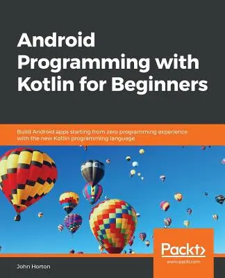 Programmation Android avec Kotlin pour les débutants : Créez des applications Android à partir de zéro expérience en programmation avec le nouveau langage de programmation Kotlin. - Android Programming with Kotlin for Beginners: Build Android apps starting from zero programming experience with the new Kotlin programming language