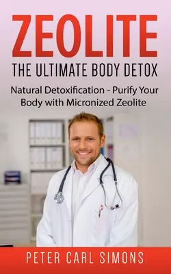 Zeolite - L'ultime désintoxication du corps : Désintoxication naturelle - Purifiez votre corps avec la zéolite micronisée - Zeolite - The Ultimate Body Detox: Natural Detoxification - Purify Your Body with Micronized Zeolite