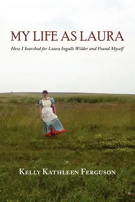 Ma vie en tant que Laura : comment j'ai cherché Laura Ingalls Wilder et me suis trouvée moi-même - My Life as Laura: How I Searched for Laura Ingalls Wilder and Found Myself