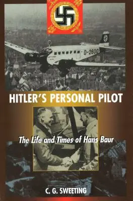 Le pilote personnel d'Hitler : La vie et l'époque de Hans Baur - Hitler's Personal Pilot: The Life and Times of Hans Baur