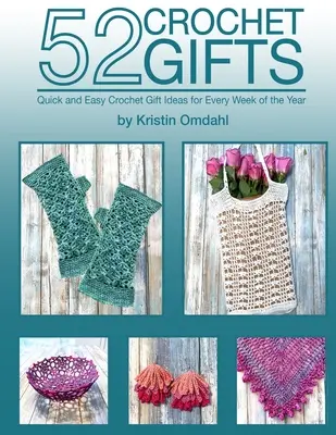 52 Cadeaux au crochet : Cadeaux rapides et faciles à faire à la main pour chaque semaine de l'année - 52 Crochet Gifts: Quick and Easy Handmade Gifts for Every Week of the Year