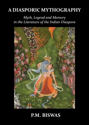 Une mythographie diasporique : Mythe, légende et mémoire dans la littérature de la diaspora indienne - A Diasporic Mythography: Myth, Legend and Memory in the Literature of the Indian Diaspora