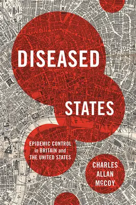 États malades : Le contrôle des épidémies en Grande-Bretagne et aux États-Unis - Diseased States: Epidemic Control in Britain and the United States