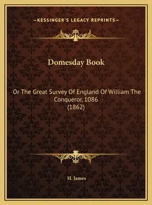 Domesday Book : Ou la grande enquête sur l'Angleterre de Guillaume le Conquérant, 1086 (1862) - Domesday Book: Or The Great Survey Of England Of William The Conqueror, 1086 (1862)