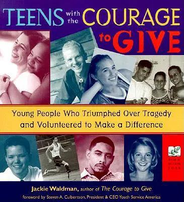 Les adolescents qui ont le courage de donner : Les jeunes qui ont triomphé de la tragédie et se sont portés volontaires pour faire la différence (Call to Action Book) - Teens with the Courage to Give: Young People Who Triumphed Over Tragedy and Volunteered to Make a Difference (Call to Action Book)